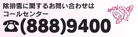 除排雪に関するお問い合わせはコールセンターtel(888)9400